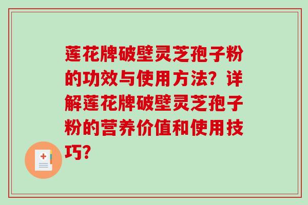 莲花牌破壁灵芝孢子粉的功效与使用方法？详解莲花牌破壁灵芝孢子粉的营养价值和使用技巧？-第1张图片-破壁灵芝孢子粉研究指南