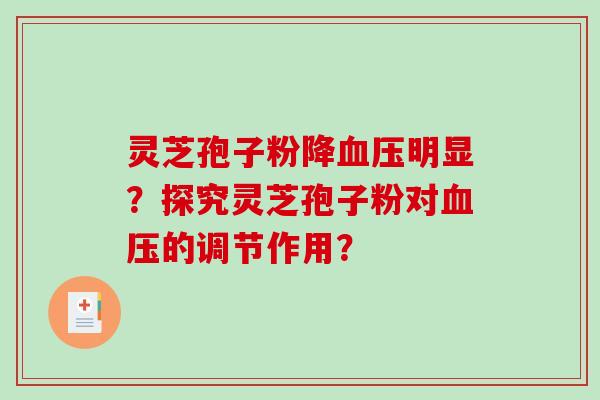 灵芝孢子粉降血压明显？探究灵芝孢子粉对血压的调节作用？-第1张图片-破壁灵芝孢子粉研究指南