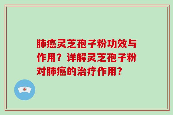 肺癌灵芝孢子粉功效与作用？详解灵芝孢子粉对肺癌的治疗作用？-第1张图片-破壁灵芝孢子粉研究指南