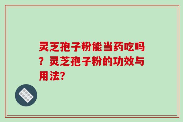 灵芝孢子粉能当药吃吗?灵芝孢子粉的功效与用法?-第1张图片-破壁灵芝孢子粉研究指南 灵芝孢子粉能当药吃吗?灵芝孢子粉的功效与用法?-第1张图片-破壁灵芝孢子粉研究指南