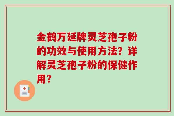 金鹤万延牌灵芝孢子粉的功效与使用方法?详解灵芝孢子粉的保健作用?-第1张图片-破壁灵芝孢子粉研究指南 金鹤万延牌灵芝孢子粉的功效与使用方法?详解灵芝孢子粉的保健作用?-第1张图片-破壁灵芝孢子粉研究指南