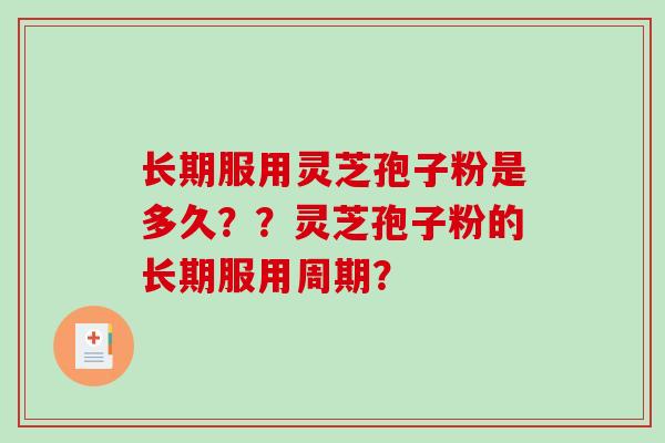 长期服用灵芝孢子粉是多久？？灵芝孢子粉的长期服用周期？-第1张图片-破壁灵芝孢子粉研究指南