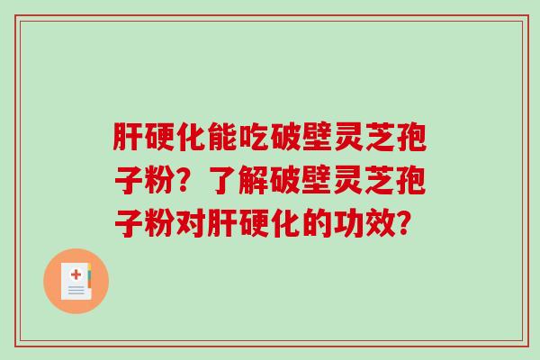 肝硬化能吃破壁灵芝孢子粉？了解破壁灵芝孢子粉对肝硬化的功效？-第1张图片-破壁灵芝孢子粉研究指南