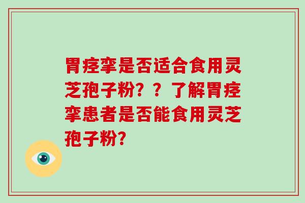 胃痉挛是否适合食用灵芝孢子粉??了解胃痉挛患者是否能食用灵芝孢子粉?-第1张图片-破壁灵芝孢子粉研究指南 胃痉挛是否适合食用灵芝孢子粉??了解胃痉挛患者是否能食用灵芝孢子粉?-第1张图片-破壁灵芝孢子粉研究指南
