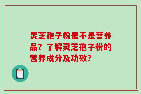 灵芝孢子粉是不是营养品?了解灵芝孢子粉的营养成分及功效?-第1张图片-破壁灵芝孢子粉研究指南 灵芝孢子粉是不是营养品?了解灵芝孢子粉的营养成分及功效?-第1张图片-破壁灵芝孢子粉研究指南