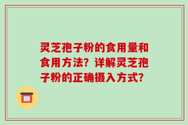 灵芝孢子粉的食用量和食用方法?详解灵芝孢子粉的正确摄入方式?-第1张图片-破壁灵芝孢子粉研究指南 灵芝孢子粉的食用量和食用方法?详解灵芝孢子粉的正确摄入方式?-第1张图片-破壁灵芝孢子粉研究指南