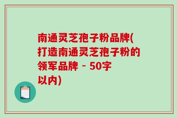 南通灵芝孢子粉品牌(打造南通灵芝孢子粉的领军品牌-第1张图片-破壁灵芝孢子粉研究指南 南通灵芝孢子粉品牌(打造南通灵芝孢子粉的领军品牌-第1张图片-破壁灵芝孢子粉研究指南