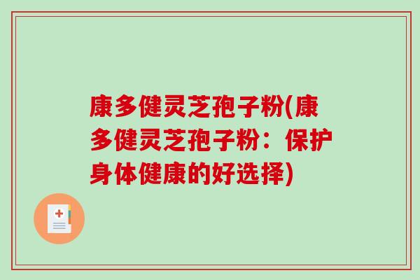 康多健灵芝孢子粉(康多健灵芝孢子粉：保护身体健康的好选择)-第1张图片-破壁灵芝孢子粉研究指南