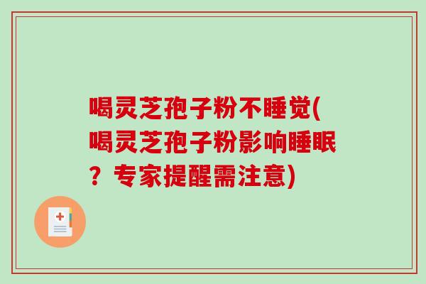 喝灵芝孢子粉不睡觉(喝灵芝孢子粉影响睡眠？专家提醒需注意)-第1张图片-破壁灵芝孢子粉研究指南