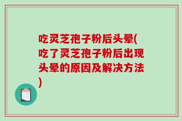 吃灵芝孢子粉后头晕(吃了灵芝孢子粉后出现头晕的原因及解决方法)-第1张图片-破壁灵芝孢子粉研究指南 吃灵芝孢子粉后头晕(吃了灵芝孢子粉后出现头晕的原因及解决方法)-第1张图片-破壁灵芝孢子粉研究指南