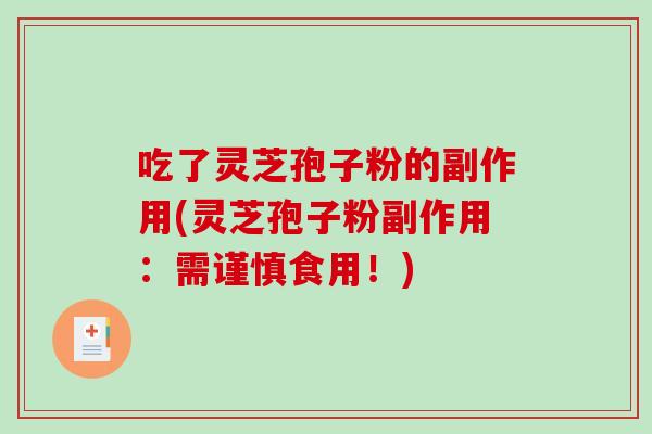 吃了灵芝孢子粉的副作用(灵芝孢子粉副作用:需谨慎食用!)-第1张图片-破壁灵芝孢子粉研究指南 吃了灵芝孢子粉的副作用(灵芝孢子粉副作用:需谨慎食用!)-第1张图片-破壁灵芝孢子粉研究指南