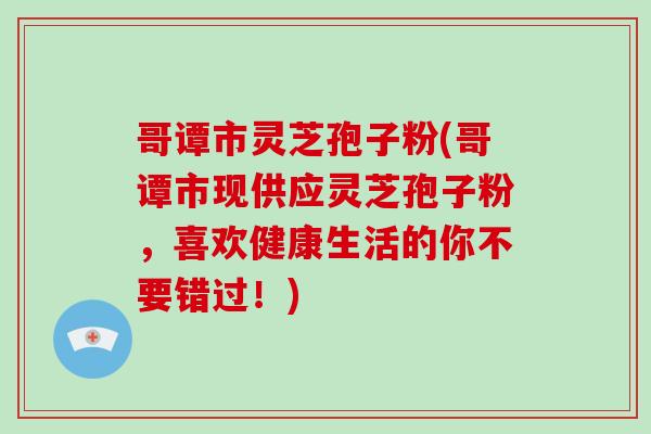 哥谭市灵芝孢子粉(哥谭市现供应灵芝孢子粉,喜欢健康生活的你不要错过!)-第1张图片-破壁灵芝孢子粉研究指南 哥谭市灵芝孢子粉(哥谭市现供应灵芝孢子粉,喜欢健康生活的你不要错过!)-第1张图片-破壁灵芝孢子粉研究指南