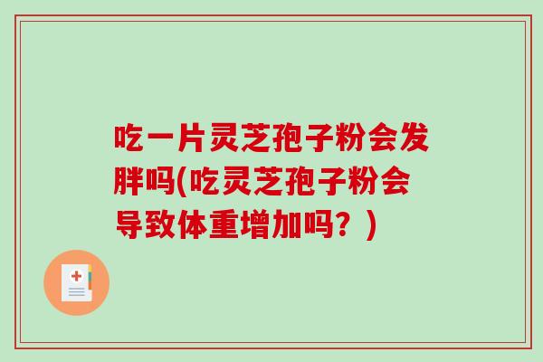 吃一片灵芝孢子粉会发胖吗(吃灵芝孢子粉会导致体重增加吗?)-第1张图片-破壁灵芝孢子粉研究指南 吃一片灵芝孢子粉会发胖吗(吃灵芝孢子粉会导致体重增加吗?)-第1张图片-破壁灵芝孢子粉研究指南