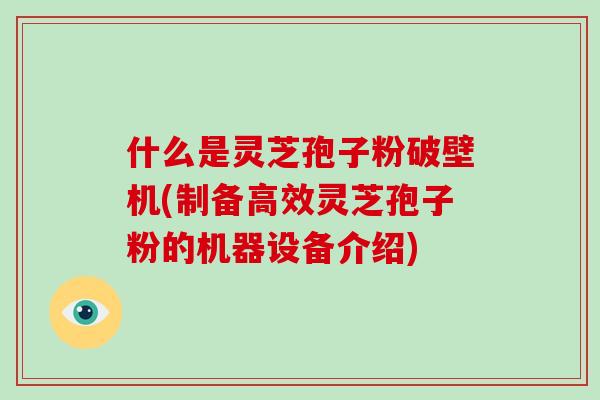 什么是灵芝孢子粉破壁机(制备高效灵芝孢子粉的机器设备介绍)-第1张图片-破壁灵芝孢子粉研究指南