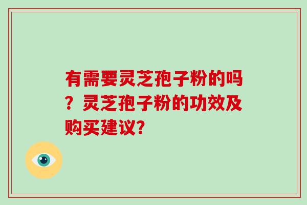 有需要灵芝孢子粉的吗?灵芝孢子粉的功效及购买建议?-第1张图片-破壁灵芝孢子粉研究指南 有需要灵芝孢子粉的吗?灵芝孢子粉的功效及购买建议?-第1张图片-破壁灵芝孢子粉研究指南