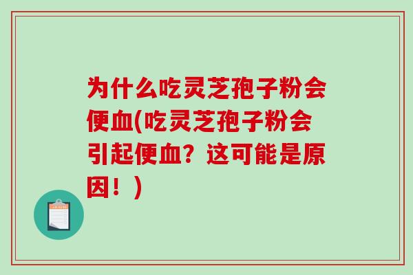 为什么吃灵芝孢子粉会便血(吃灵芝孢子粉会引起便血?这可能是原因!)-第1张图片-破壁灵芝孢子粉研究指南 为什么吃灵芝孢子粉会便血(吃灵芝孢子粉会引起便血?这可能是原因!)-第1张图片-破壁灵芝孢子粉研究指南