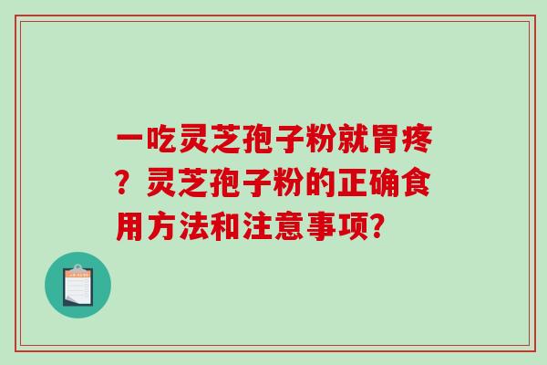 一吃灵芝孢子粉就胃疼?灵芝孢子粉的正确食用方法和注意事项?-第1张图片-破壁灵芝孢子粉研究指南 一吃灵芝孢子粉就胃疼?灵芝孢子粉的正确食用方法和注意事项?-第1张图片-破壁灵芝孢子粉研究指南