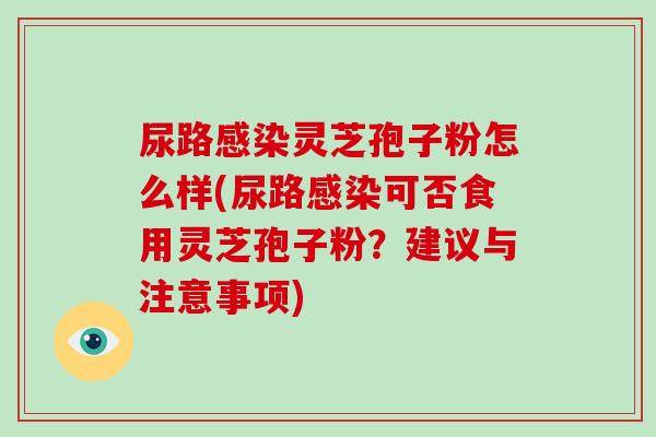 尿路感染灵芝孢子粉怎么样(尿路感染可否食用灵芝孢子粉?建议与注意事项)-第1张图片-破壁灵芝孢子粉研究指南 尿路感染灵芝孢子粉怎么样(尿路感染可否食用灵芝孢子粉?建议与注意事项)-第1张图片-破壁灵芝孢子粉研究指南