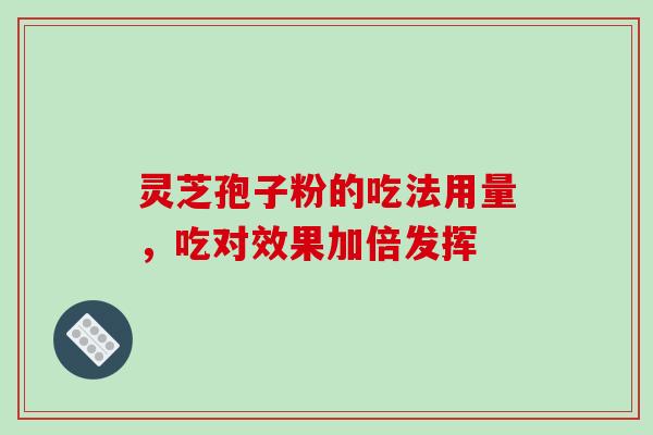灵芝孢子粉的吃法用量,吃对效果加倍发挥-第1张图片-破壁灵芝孢子粉研究指南 灵芝孢子粉的吃法用量,吃对效果加倍发挥-第1张图片-破壁灵芝孢子粉研究指南