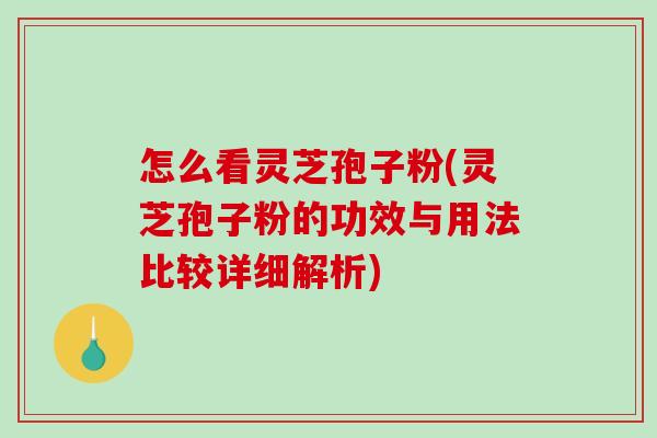 怎么看灵芝孢子粉(灵芝孢子粉的功效与用法比较详细解析)-第1张图片-破壁灵芝孢子粉研究指南 怎么看灵芝孢子粉(灵芝孢子粉的功效与用法比较详细解析)-第1张图片-破壁灵芝孢子粉研究指南