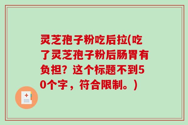 灵芝孢子粉吃后拉(吃了灵芝孢子粉后肠胃有负担？这个标题不到50个字，符合限制。)-第1张图片-破壁灵芝孢子粉研究指南