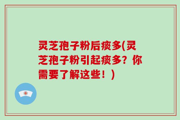 灵芝孢子粉后痰多(灵芝孢子粉引起痰多?你需要了解这些!)-第1张图片-破壁灵芝孢子粉研究指南 灵芝孢子粉后痰多(灵芝孢子粉引起痰多?你需要了解这些!)-第1张图片-破壁灵芝孢子粉研究指南