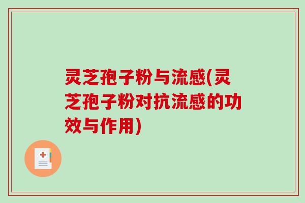 灵芝孢子粉与流感(灵芝孢子粉对抗流感的功效与作用)-第1张图片-破壁灵芝孢子粉研究指南