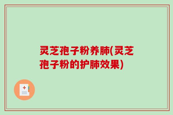 灵芝孢子粉养肺(灵芝孢子粉的护肺效果)-第1张图片-破壁灵芝孢子粉研究指南 灵芝孢子粉养肺(灵芝孢子粉的护肺效果)-第1张图片-破壁灵芝孢子粉研究指南