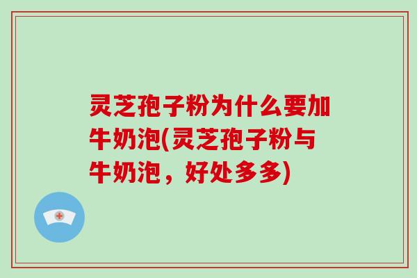 灵芝孢子粉为什么要加牛奶泡(灵芝孢子粉与牛奶泡,好处多多)-第1张图片-破壁灵芝孢子粉研究指南 灵芝孢子粉为什么要加牛奶泡(灵芝孢子粉与牛奶泡,好处多多)-第1张图片-破壁灵芝孢子粉研究指南