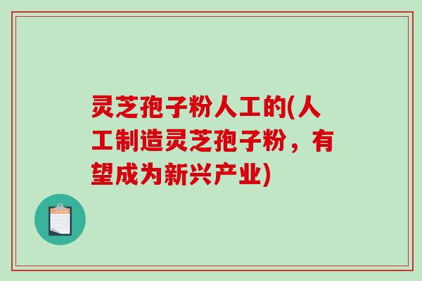 灵芝孢子粉人工的(人工制造灵芝孢子粉,有望成为新兴产业)-第1张图片-破壁灵芝孢子粉研究指南 灵芝孢子粉人工的(人工制造灵芝孢子粉,有望成为新兴产业)-第1张图片-破壁灵芝孢子粉研究指南