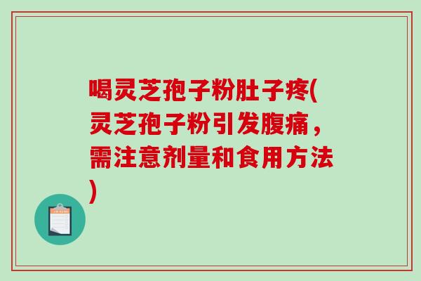 喝灵芝孢子粉肚子疼(灵芝孢子粉引发腹痛,需注意剂量和食用方法)-第1张图片-破壁灵芝孢子粉研究指南 喝灵芝孢子粉肚子疼(灵芝孢子粉引发腹痛,需注意剂量和食用方法)-第1张图片-破壁灵芝孢子粉研究指南