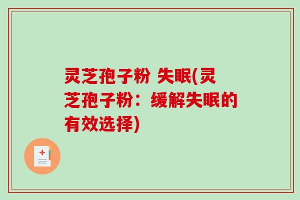 灵芝孢子粉 失眠(灵芝孢子粉：缓解失眠的有效选择)-第1张图片-破壁灵芝孢子粉研究指南