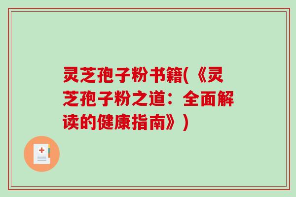 灵芝孢子粉书籍(《灵芝孢子粉之道：全面解读的健康指南》)-第1张图片-破壁灵芝孢子粉研究指南