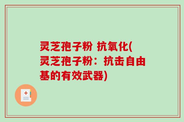 灵芝孢子粉 抗氧化(灵芝孢子粉：抗击自由基的有效武器)-第1张图片-破壁灵芝孢子粉研究指南
