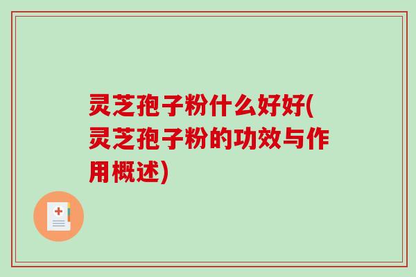 灵芝孢子粉什么好好(灵芝孢子粉的功效与作用概述)-第1张图片-破壁灵芝孢子粉研究指南