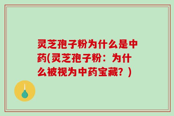 灵芝孢子粉为什么是中药(灵芝孢子粉:为什么被视为中药宝藏?)-第1张图片-破壁灵芝孢子粉研究指南 灵芝孢子粉为什么是中药(灵芝孢子粉:为什么被视为中药宝藏?)-第1张图片-破壁灵芝孢子粉研究指南