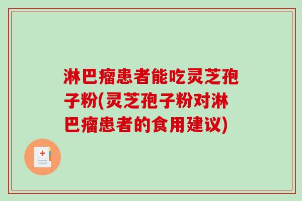 淋巴瘤患者能吃灵芝孢子粉(灵芝孢子粉对淋巴瘤患者的食用建议)-第1张图片-破壁灵芝孢子粉研究指南