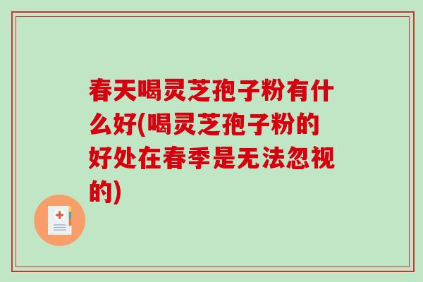 春天喝灵芝孢子粉有什么好(喝灵芝孢子粉的好处在春季是无法忽视的)-第1张图片-破壁灵芝孢子粉研究指南 春天喝灵芝孢子粉有什么好(喝灵芝孢子粉的好处在春季是无法忽视的)-第1张图片-破壁灵芝孢子粉研究指南