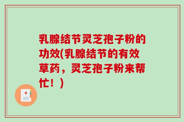 乳腺结节灵芝孢子粉的功效(乳腺结节的有效草药,灵芝孢子粉来帮忙!)-第1张图片-破壁灵芝孢子粉研究指南 乳腺结节灵芝孢子粉的功效(乳腺结节的有效草药,灵芝孢子粉来帮忙!)-第1张图片-破壁灵芝孢子粉研究指南