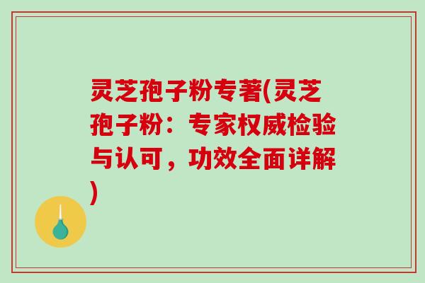 灵芝孢子粉专著(灵芝孢子粉:专家权威检验与认可,功效全面详解)-第1张图片-破壁灵芝孢子粉研究指南 灵芝孢子粉专著(灵芝孢子粉:专家权威检验与认可,功效全面详解)-第1张图片-破壁灵芝孢子粉研究指南