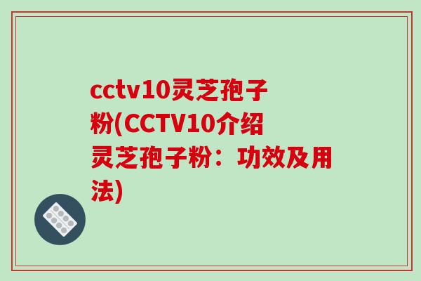 cctv10灵芝孢子粉(CCTV10介绍灵芝孢子粉：功效及用法)-第1张图片-破壁灵芝孢子粉研究指南