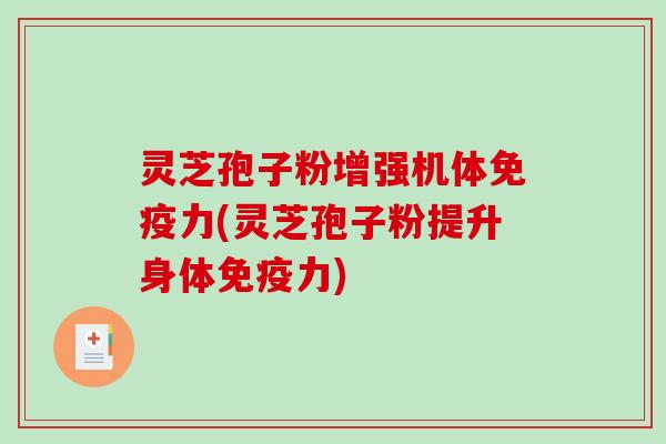 灵芝孢子粉增强机体免疫力(灵芝孢子粉提升身体免疫力)-第1张图片-破壁灵芝孢子粉研究指南 灵芝孢子粉增强机体免疫力(灵芝孢子粉提升身体免疫力)-第1张图片-破壁灵芝孢子粉研究指南