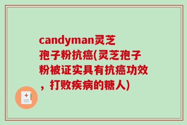 candyman灵芝孢子粉抗癌(灵芝孢子粉被证实具有抗癌功效,打败疾病的糖人)-第1张图片-破壁灵芝孢子粉研究指南 candyman灵芝孢子粉抗癌(灵芝孢子粉被证实具有抗癌功效,打败疾病的糖人)-第1张图片-破壁灵芝孢子粉研究指南