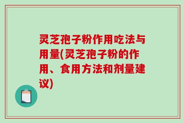 灵芝孢子粉作用吃法与用量(灵芝孢子粉的作用、食用方法和剂量建议)-第1张图片-破壁灵芝孢子粉研究指南