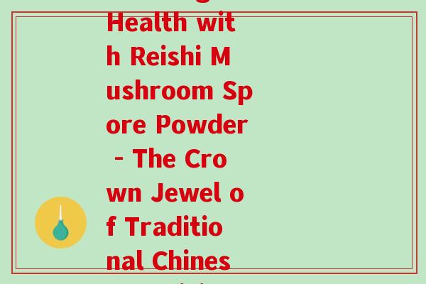 册亨灵芝孢子粉(Cultivating Health with Reishi Mushroom Spore Powder - The Crown Jewel of Traditional Chinese Medicine)-第1张图片-破壁灵芝孢子粉研究指南
