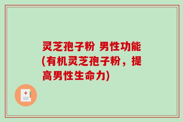 灵芝孢子粉 男性功能(有机灵芝孢子粉,提高男性生命力)-第1张图片-破壁灵芝孢子粉研究指南 灵芝孢子粉 男性功能(有机灵芝孢子粉,提高男性生命力)-第1张图片-破壁灵芝孢子粉研究指南