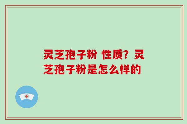 灵芝孢子粉 性质?灵芝孢子粉是怎么样的-第1张图片-破壁灵芝孢子粉研究指南 灵芝孢子粉 性质?灵芝孢子粉是怎么样的-第1张图片-破壁灵芝孢子粉研究指南
