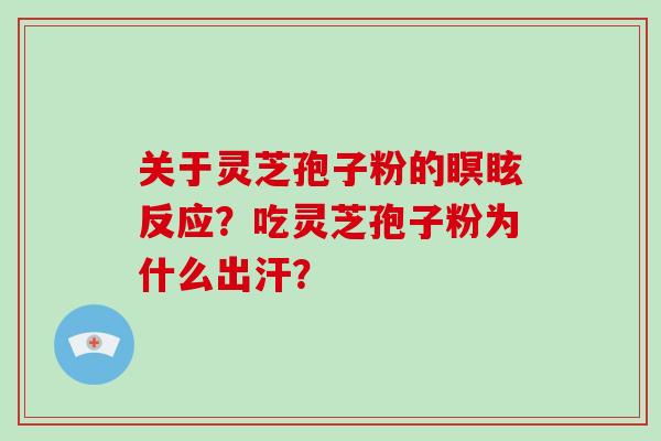 关于灵芝孢子粉的瞑眩反应？吃灵芝孢子粉为什么出汗？-第1张图片-破壁灵芝孢子粉研究指南