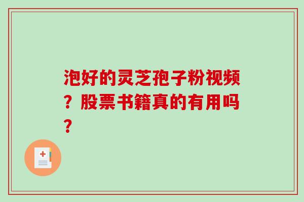 泡好的灵芝孢子粉视频?股票书籍真的有用吗?-第1张图片-破壁灵芝孢子粉研究指南 泡好的灵芝孢子粉视频?股票书籍真的有用吗?-第1张图片-破壁灵芝孢子粉研究指南