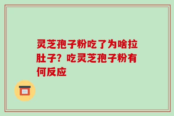 灵芝孢子粉吃了为啥拉肚子?吃灵芝孢子粉有何反应-第1张图片-破壁灵芝孢子粉研究指南 灵芝孢子粉吃了为啥拉肚子?吃灵芝孢子粉有何反应-第1张图片-破壁灵芝孢子粉研究指南